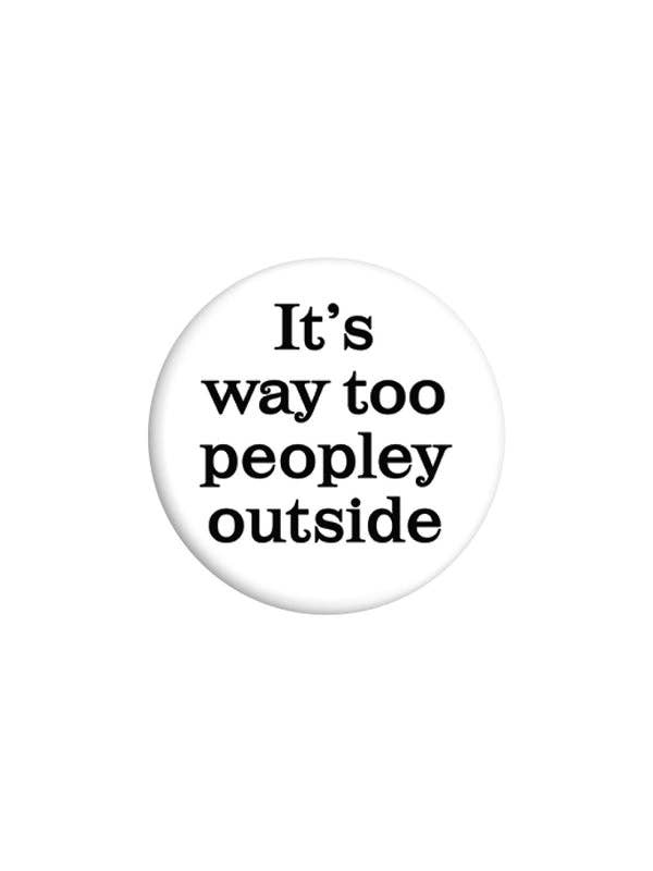 It's Way Too Peopley Outside 25mm Badge